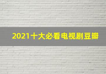 2021十大必看电视剧豆瓣