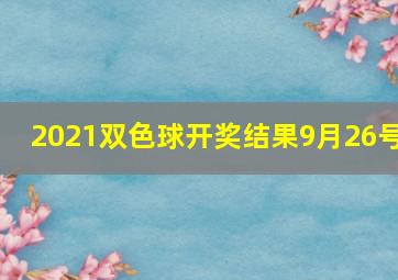 2021双色球开奖结果9月26号