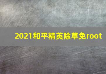 2021和平精英除草免root