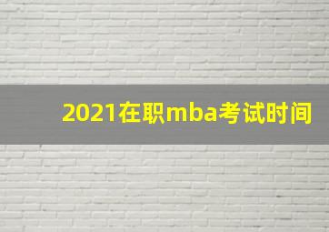 2021在职mba考试时间