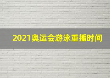 2021奥运会游泳重播时间