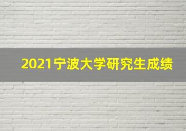 2021宁波大学研究生成绩