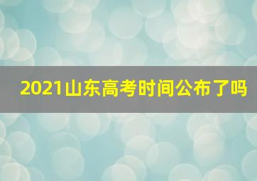 2021山东高考时间公布了吗