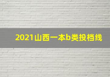 2021山西一本b类投档线