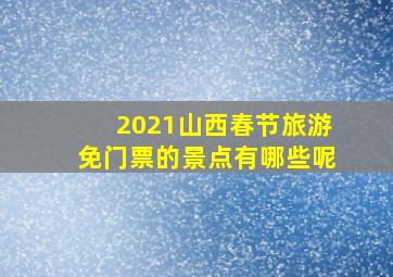 2021山西春节旅游免门票的景点有哪些呢