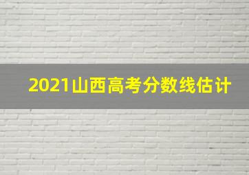 2021山西高考分数线估计