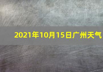 2021年10月15日广州天气