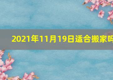 2021年11月19日适合搬家吗