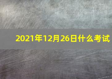 2021年12月26日什么考试