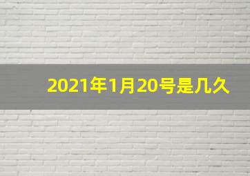 2021年1月20号是几久