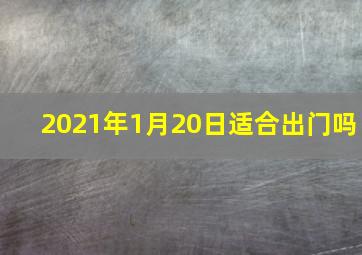 2021年1月20日适合出门吗