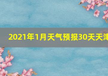 2021年1月天气预报30天天津