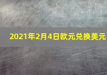 2021年2月4日欧元兑换美元