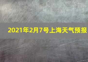 2021年2月7号上海天气预报