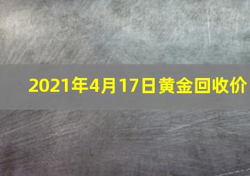 2021年4月17日黄金回收价