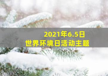 2021年6.5日世界环境日活动主题