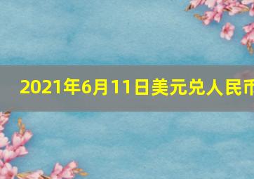 2021年6月11日美元兑人民币