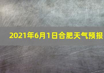 2021年6月1日合肥天气预报