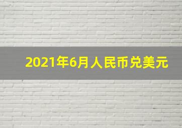 2021年6月人民币兑美元