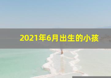 2021年6月出生的小孩