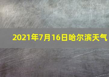 2021年7月16日哈尔滨天气