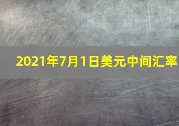 2021年7月1日美元中间汇率