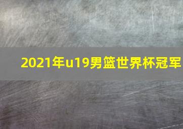 2021年u19男篮世界杯冠军