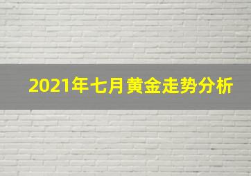 2021年七月黄金走势分析