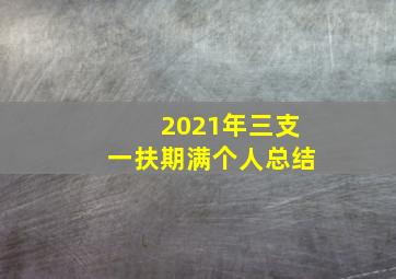 2021年三支一扶期满个人总结