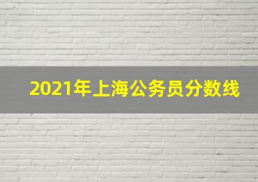 2021年上海公务员分数线