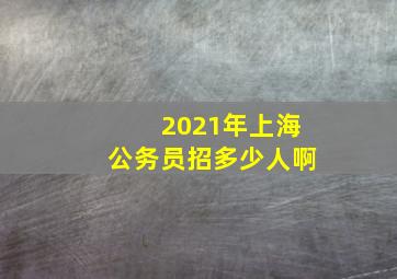 2021年上海公务员招多少人啊