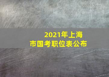 2021年上海市国考职位表公布