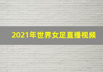 2021年世界女足直播视频