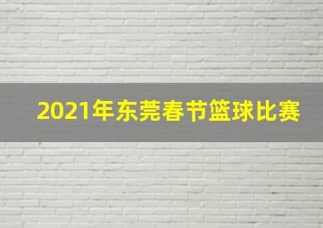 2021年东莞春节篮球比赛