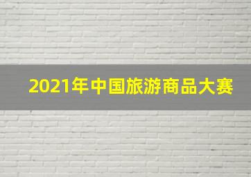 2021年中国旅游商品大赛