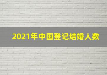 2021年中国登记结婚人数