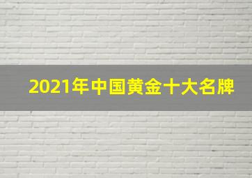 2021年中国黄金十大名牌