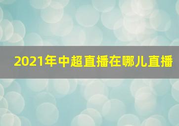 2021年中超直播在哪儿直播