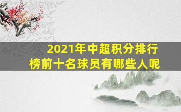 2021年中超积分排行榜前十名球员有哪些人呢