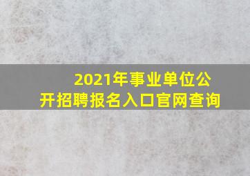 2021年事业单位公开招聘报名入口官网查询