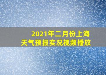 2021年二月份上海天气预报实况视频播放