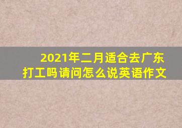 2021年二月适合去广东打工吗请问怎么说英语作文