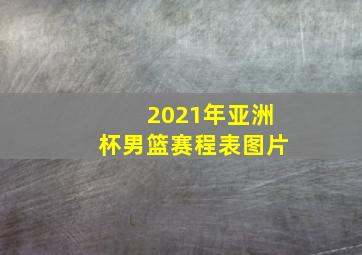 2021年亚洲杯男篮赛程表图片