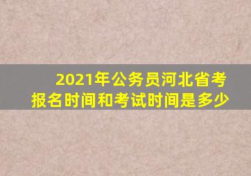 2021年公务员河北省考报名时间和考试时间是多少