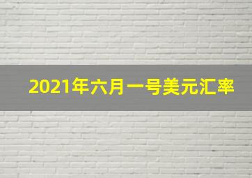 2021年六月一号美元汇率