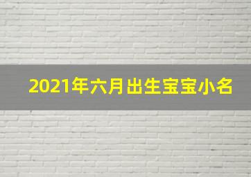 2021年六月出生宝宝小名