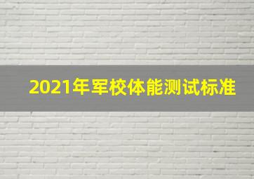 2021年军校体能测试标准