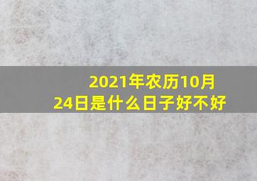 2021年农历10月24日是什么日子好不好