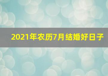 2021年农历7月结婚好日子