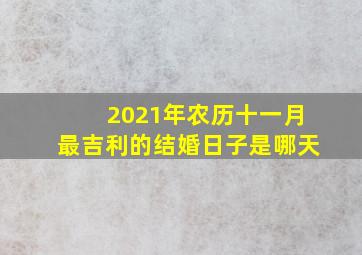 2021年农历十一月最吉利的结婚日子是哪天